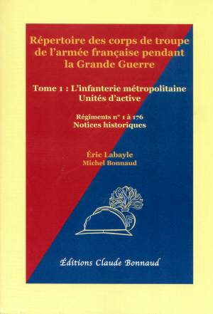 Rpertoire des Corps de Troupe de l'Arme Franaise Pendant la Grande Guerre - Tome 1 : l'Infanterie Mtropolitaine, Units d'Active